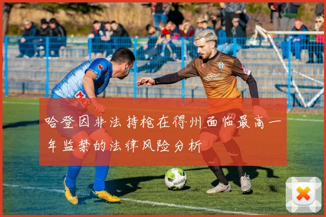 哈登因非法持枪在得州面临最高一年监禁的法律风险分析