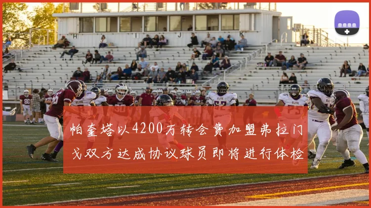 帕奎塔以4200万转会费加盟弗拉门戈双方达成协议球员即将进行体检